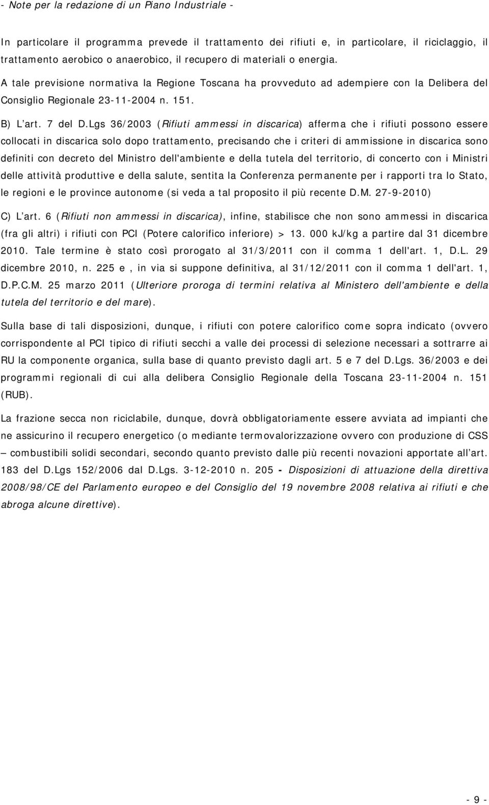 Lgs 36/2003 (Rifiuti ammessi in discarica) afferma che i rifiuti possono essere collocati in discarica solo dopo trattamento, precisando che i criteri di ammissione in discarica sono definiti con