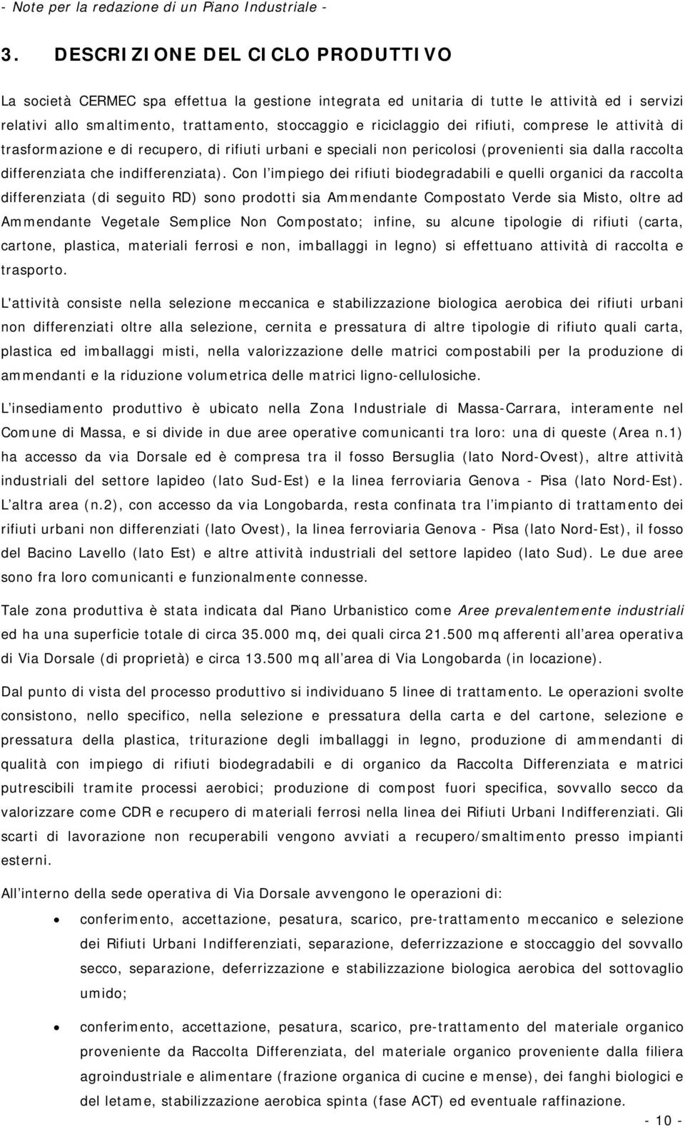 Con l impiego dei rifiuti biodegradabili e quelli organici da raccolta differenziata (di seguito RD) sono prodotti sia Ammendante Compostato Verde sia Misto, oltre ad Ammendante Vegetale Semplice Non