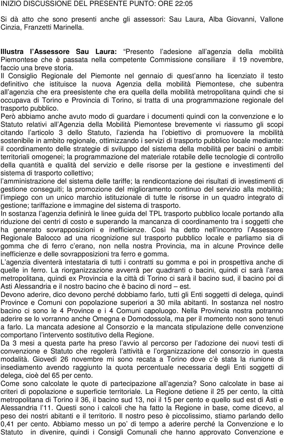 Il Consiglio Regionale del iemonte nel gennaio di quest anno ha licenziato il testo definitivo che istituisce la nuova Agenzia della mobilità iemontese, che subentra all agenzia che era preesistente