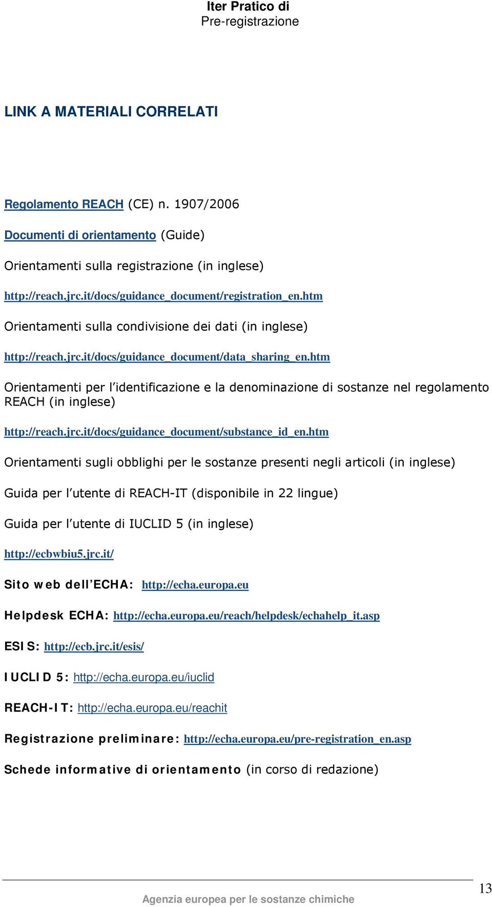 htm Orientamenti per l identificazione e la denominazione di sostanze nel regolamento REACH (in inglese) http://reach.jrc.it/docs/guidance_document/substance_id_en.