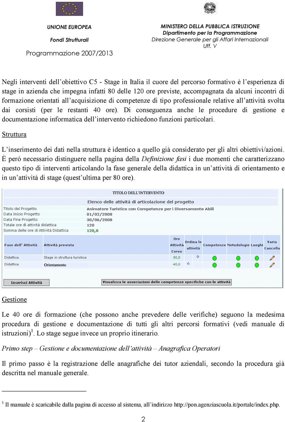 Di conseguenza anche le procedure di gestione e documentazione informatica dell intervento richiedono funzioni particolari.