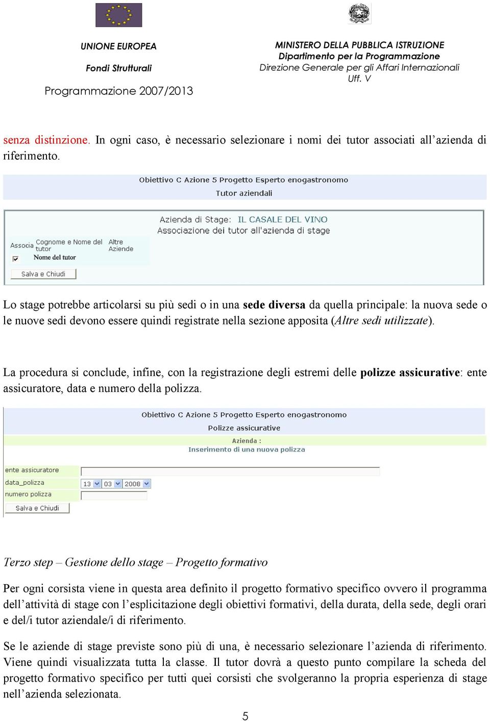 La procedura si conclude, infine, con la registrazione degli estremi delle polizze assicurative: ente assicuratore, data e numero della polizza.