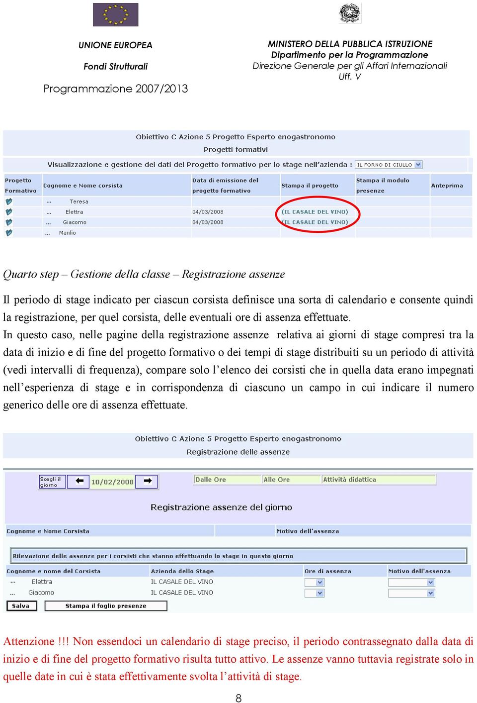 In questo caso, nelle pagine della registrazione assenze relativa ai giorni di stage compresi tra la data di inizio e di fine del progetto formativo o dei tempi di stage distribuiti su un periodo di