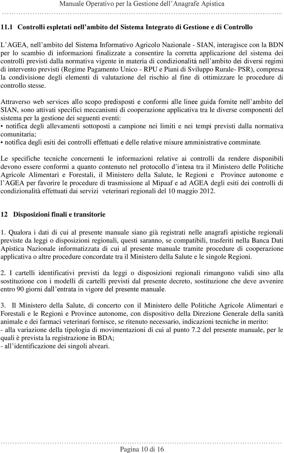 previsti (Regime Pagamento Unico - RPU e Piani di Sviluppo Rurale- PSR), compresa la condivisione degli elementi di valutazione del rischio al fine di ottimizzare le procedure di controllo stesse.