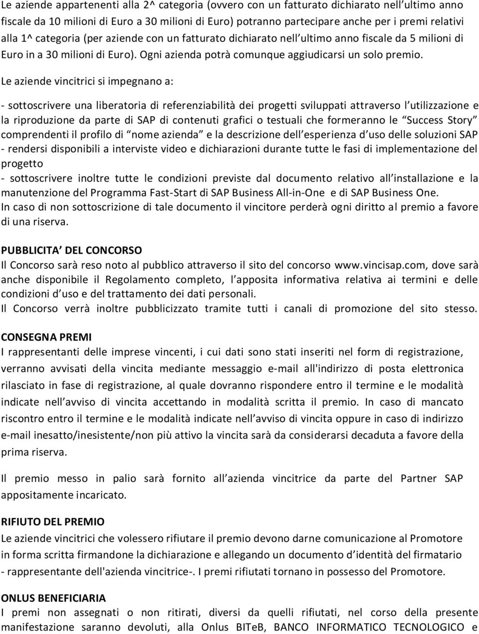 Le aziende vincitrici si impegnano a: - sottoscrivere una liberatoria di referenziabilità dei progetti sviluppati attraverso l utilizzazione e la riproduzione da parte di SAP di contenuti grafici o