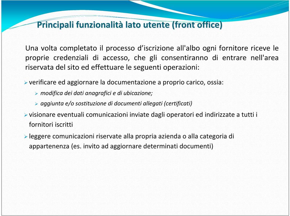 modifica dei dati anagrafici e di ubicazione; aggiunta e/o sostituzione di documenti allegati (certificati) visionare eventuali comunicazioni inviate dagli operatori ed