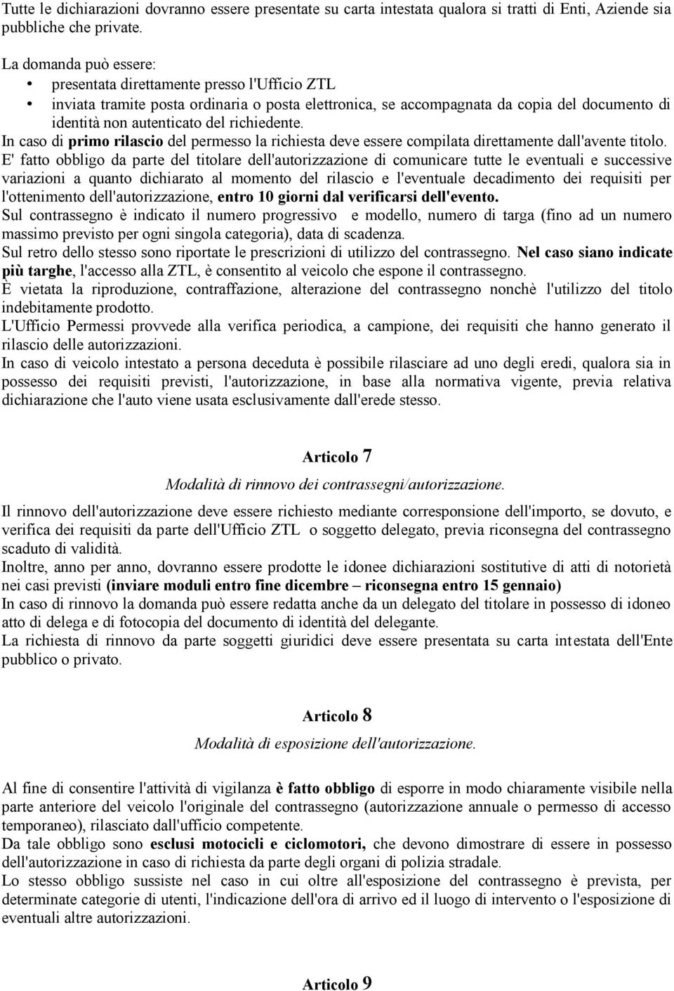 richiedente. In caso di primo rilascio del permesso la richiesta deve essere compilata direttamente dall'avente titolo.