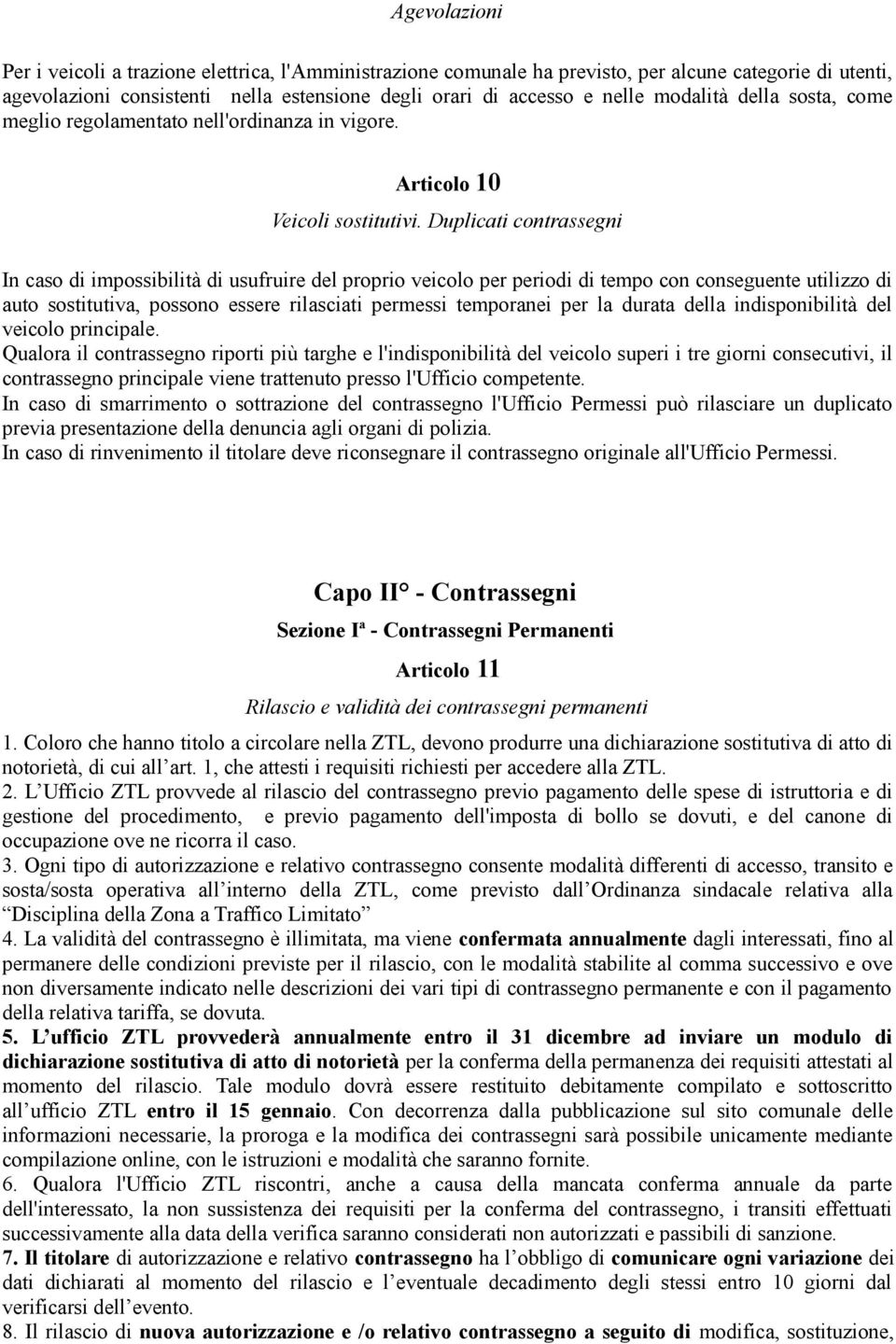 Duplicati contrassegni In caso di impossibilità di usufruire del proprio veicolo per periodi di tempo con conseguente utilizzo di auto sostitutiva, possono essere rilasciati permessi temporanei per