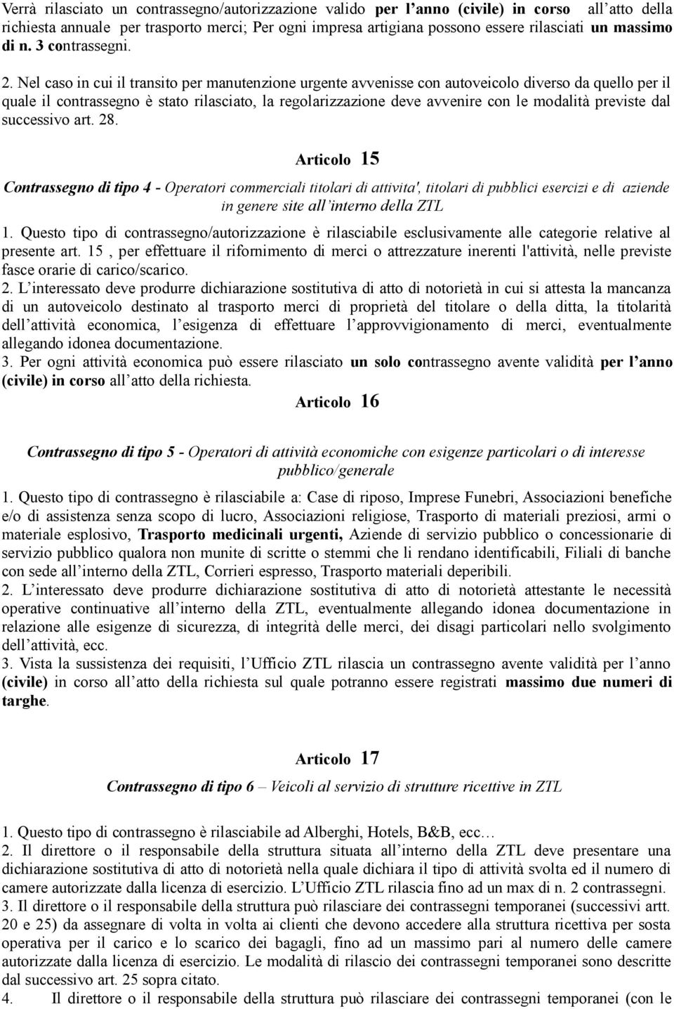 Nel caso in cui il transito per manutenzione urgente avvenisse con autoveicolo diverso da quello per il quale il contrassegno è stato rilasciato, la regolarizzazione deve avvenire con le modalità