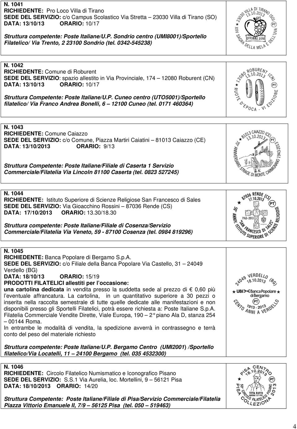 1042 RICHIEDENTE: Comune di Roburent SEDE DEL SERVIZIO: spazio allestito in Via Provinciale, 174 12080 Roburent (CN) DATA: 13/10/13 ORARIO: 10/17 Struttura Competente: Poste Italiane/U.P. Cuneo centro (UTO5001)/Sportello filatelico/ Via Franco Andrea Bonelli, 6 12100 Cuneo (tel.