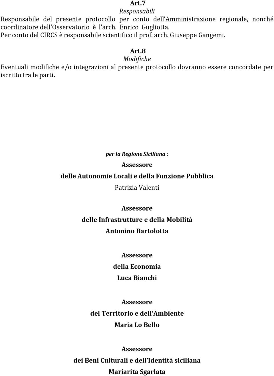 8 Modifiche Eventuali modifiche e/o integrazioni al presente protocollo dovranno essere concordate per iscritto tra le parti.