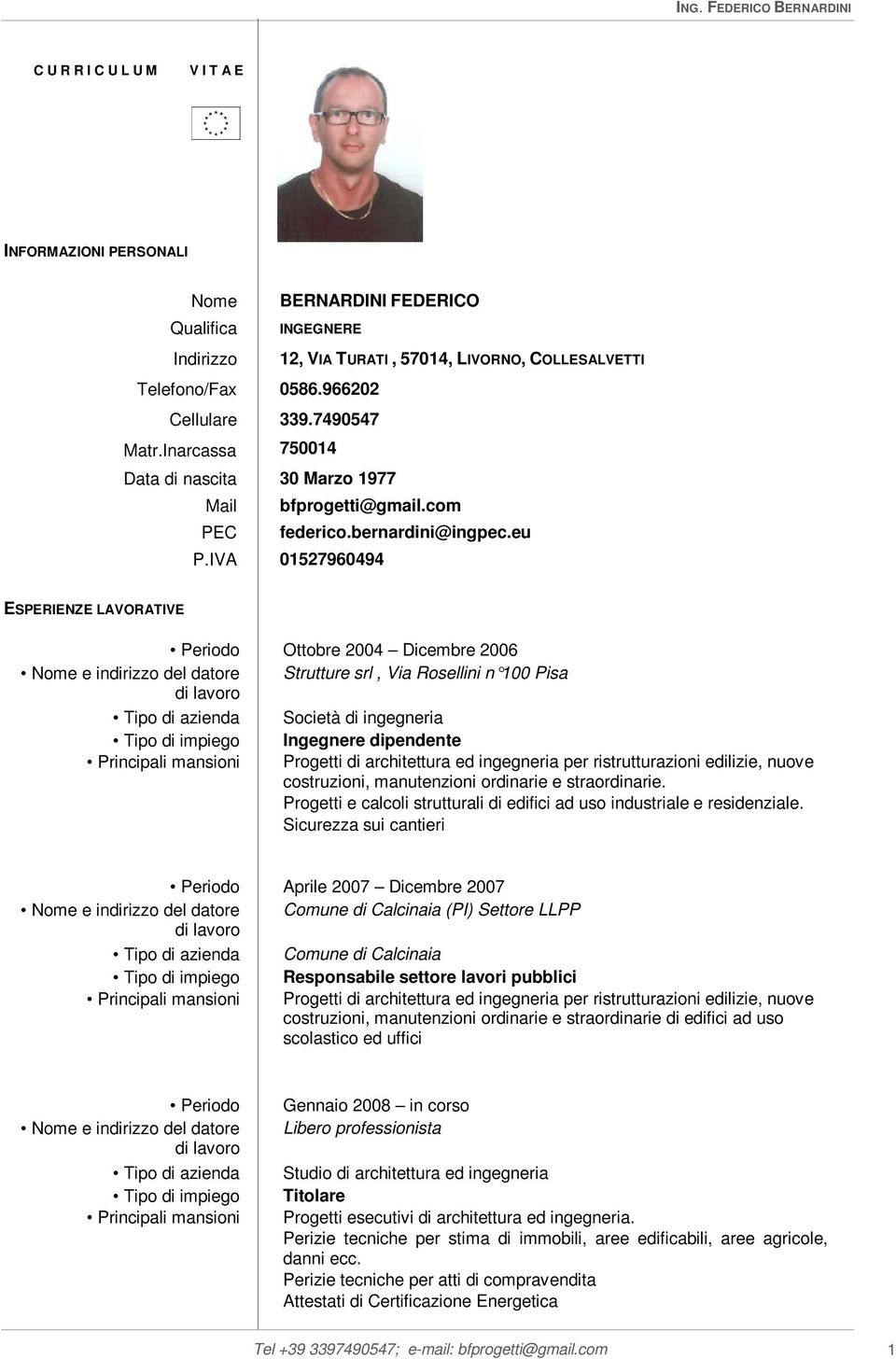 IVA 01527960494 ESPERIENZE LAVORATIVE Periodo Ottobre 2004 Dicembre 2006 Nome e indirizzo del datore Strutture srl, Via Rosellini n 100 Pisa di lavoro Tipo di azienda Società di ingegneria Tipo di