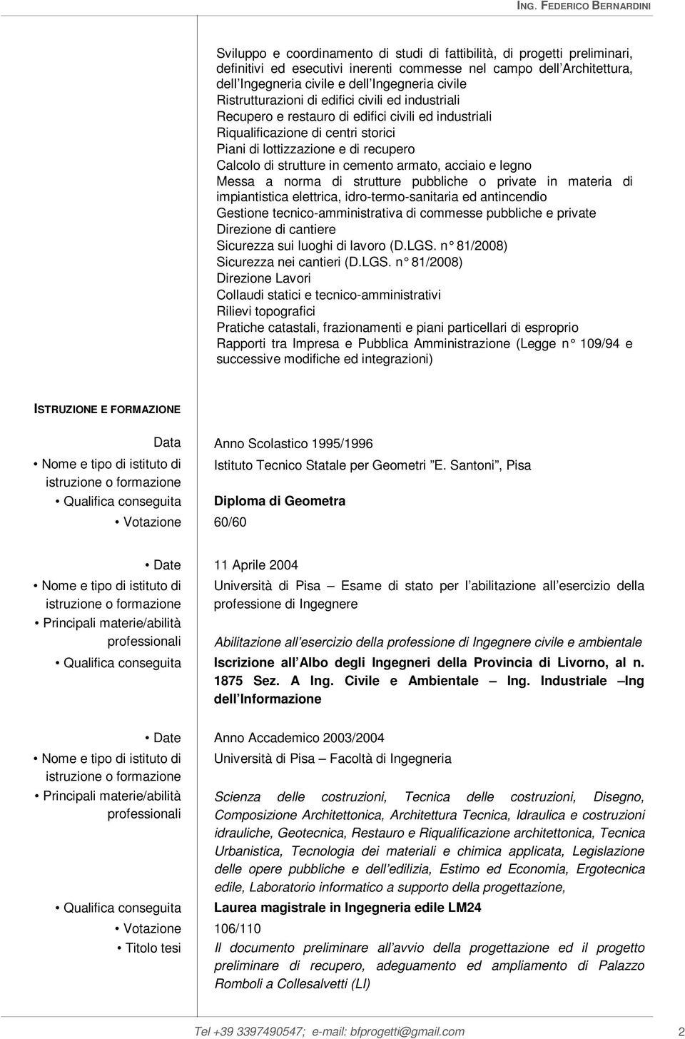 cemento armato, acciaio e legno Messa a norma di strutture pubbliche o private in materia di impiantistica elettrica, idro-termo-sanitaria ed antincendio Gestione tecnico-amministrativa di commesse