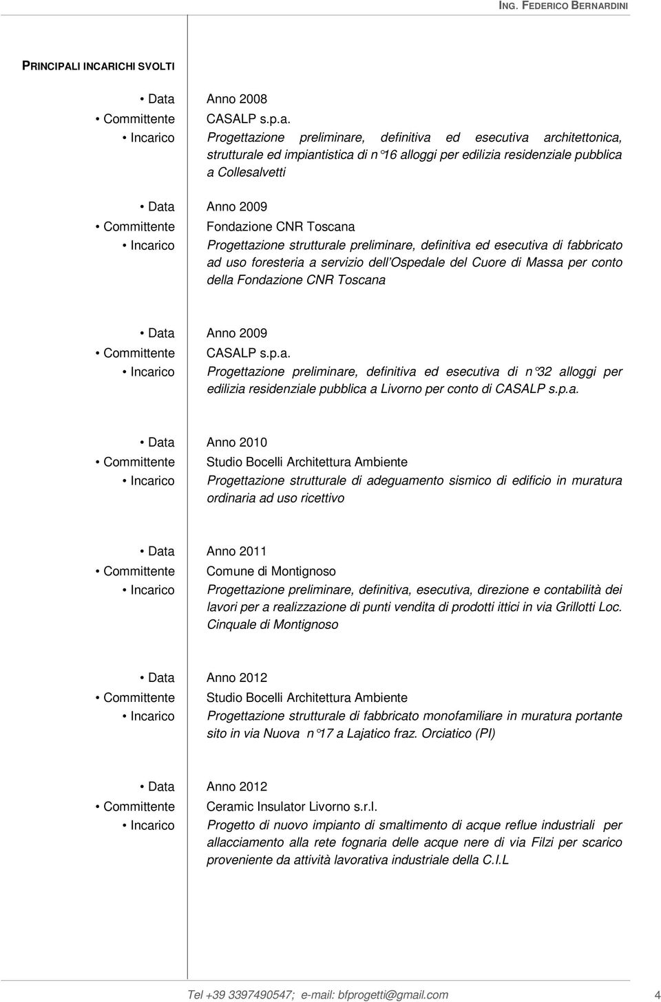 Data Anno 2009 Committente Fondazione CNR Toscana Incarico Progettazione strutturale preliminare, definitiva ed esecutiva di fabbricato ad uso foresteria a servizio dell Ospedale del Cuore di Massa