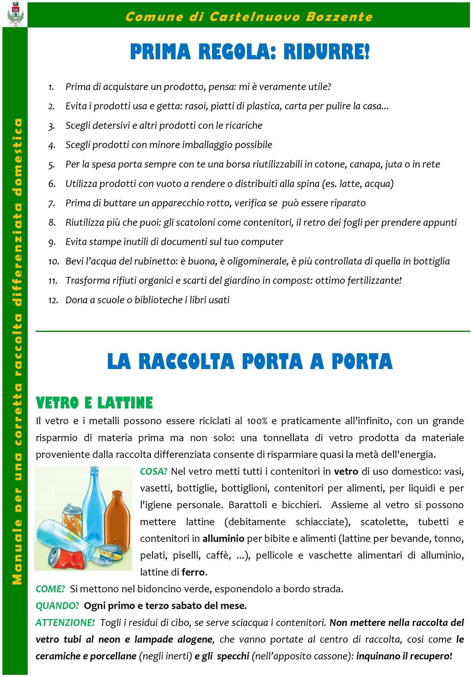 Utilizza prodotti con vuoto a rendere o distribuiti alla spina (es. latte, acqua) 7. Prima di buttare un apparecchio rotto, verifica se può essere riparato 8.