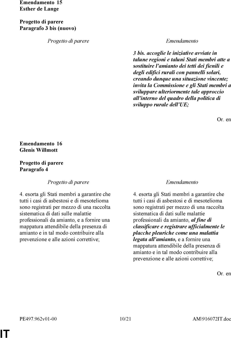 vincente; invita la Commissione e gli Stati membri a sviluppare ulteriormente tale approccio all'interno del quadro della politica di sviluppo rurale dell'ue; 16 Glenis Willmott Paragrafo 4 4.