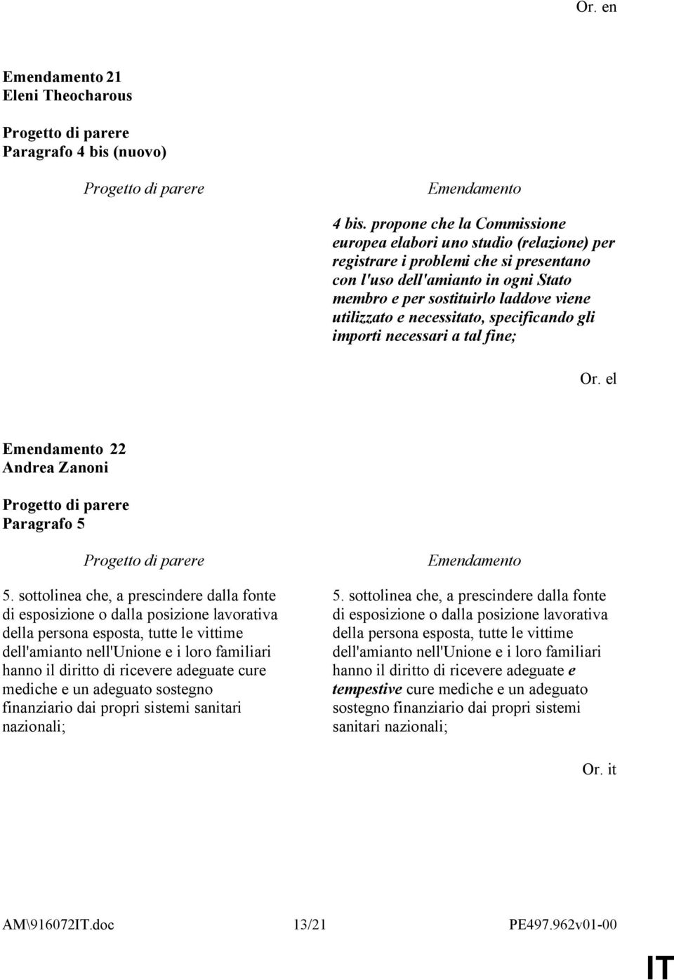 necessitato, specificando gli importi necessari a tal fine; Or. el 22 Paragrafo 5 5.