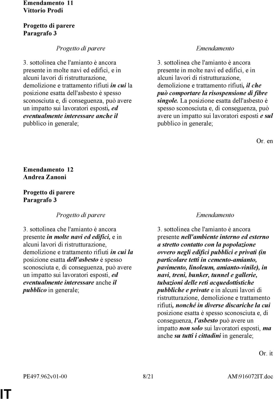 sconosciuta e, di conseguenza, può avere un impatto sui lavoratori esposti, ed eventualmente interessare anche il pubblico in generale; 3.