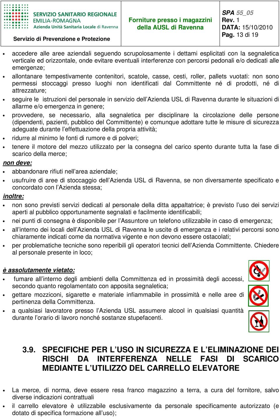 prodotti, né di attrezzature; seguire le istruzioni del personale in servizio dell Azienda USL di Ravenna durante le situazioni di allarme e/o emergenza in genere; provvedere, se necessario, alla