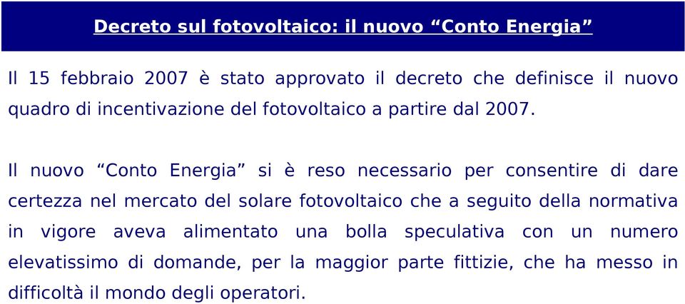 Il nuovo Conto Energia si è reso necessario per consentire di dare certezza nel mercato del solare fotovoltaico che a