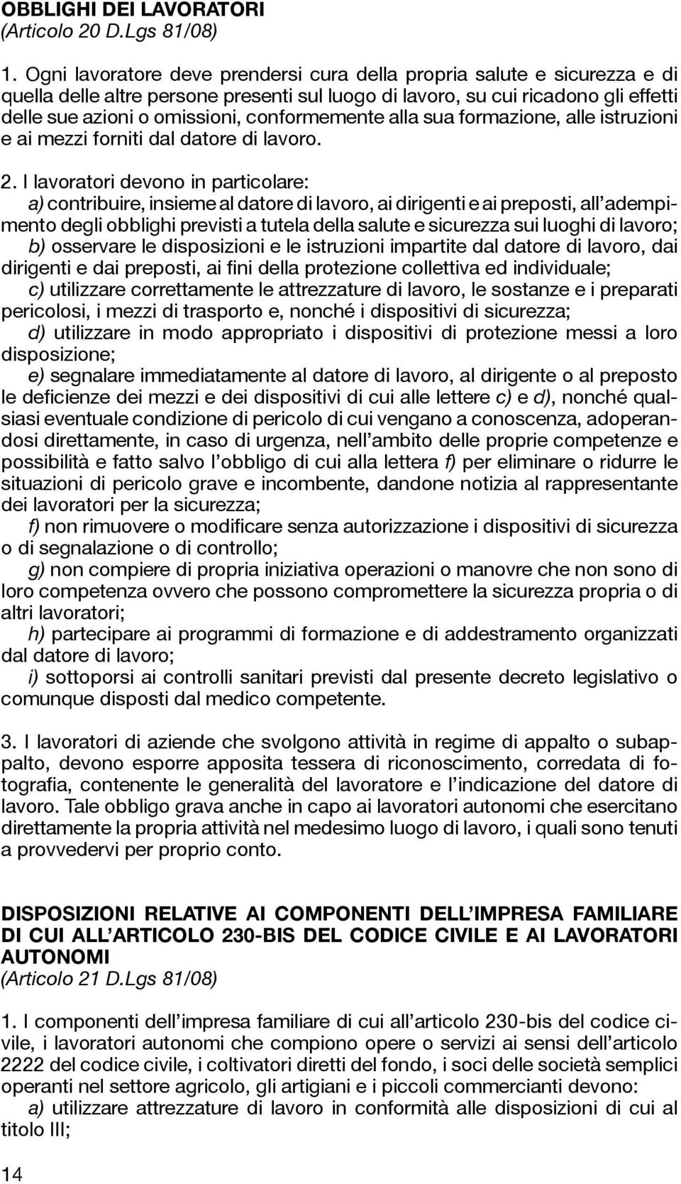 conformemente alla sua formazione, alle istruzioni e ai mezzi forniti dal datore di lavoro. 2.