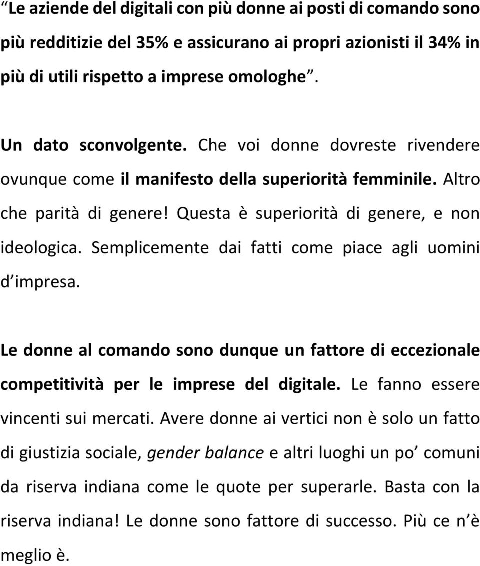 Semplicemente dai fatti come piace agli uomini d impresa. Le donne al comando sono dunque un fattore di eccezionale competitività per le imprese del digitale. Le fanno essere vincenti sui mercati.