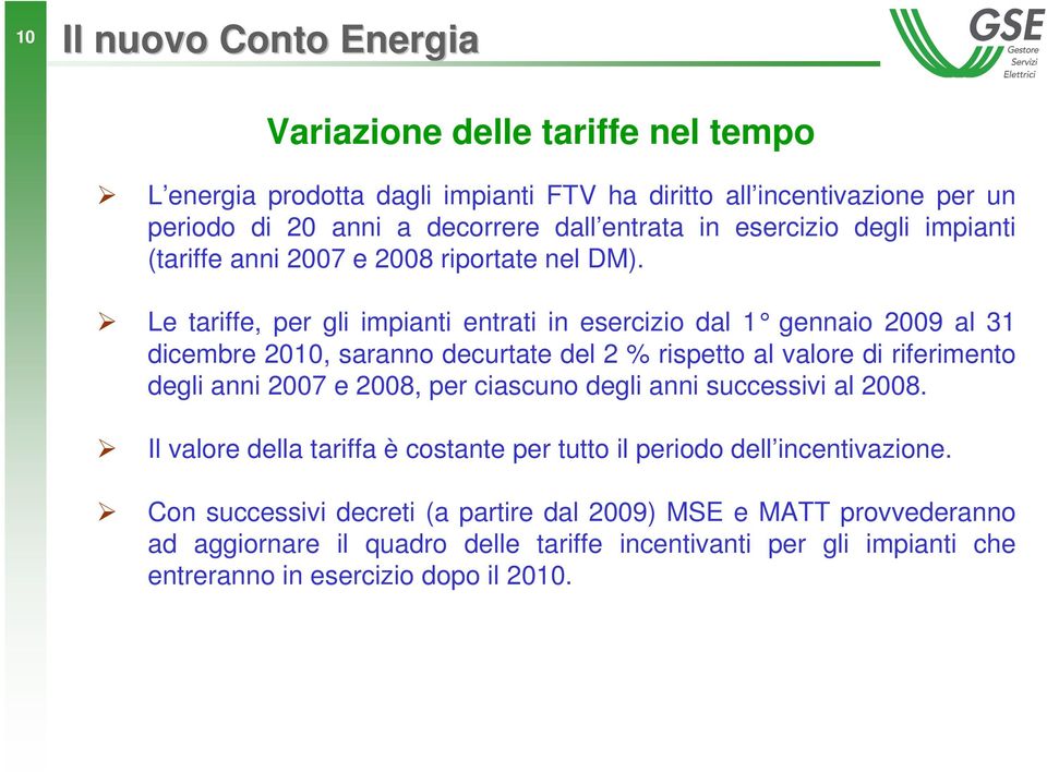 Le tariffe, per gli impianti entrati in esercizio dal 1 gennaio 2009 al 31 dicembre 2010, saranno decurtate del 2 % rispetto al valore di riferimento degli anni 2007 e 2008, per