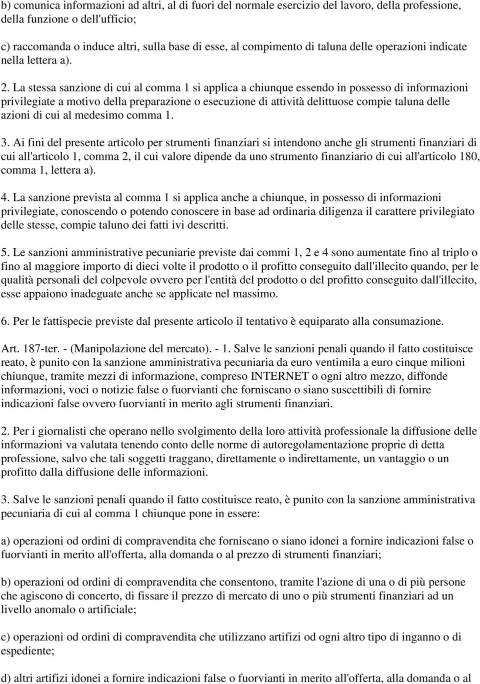 La stessa sanzione di cui al comma 1 si applica a chiunque essendo in possesso di informazioni privilegiate a motivo della preparazione o esecuzione di attività delittuose compie taluna delle azioni