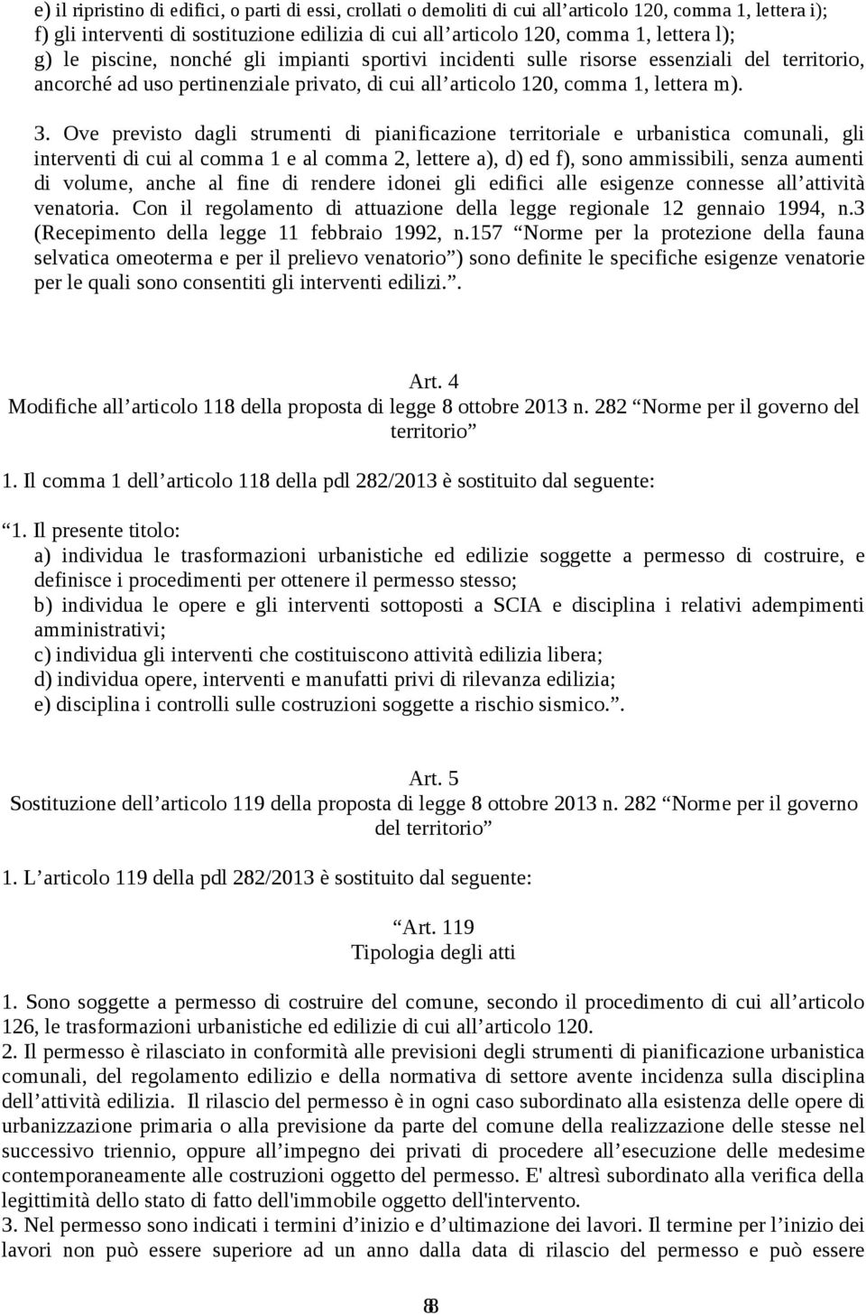 Ove previsto dagli strumenti di pianificazione territoriale e urbanistica comunali, gli interventi di cui al comma 1 e al comma 2, lettere a), d) ed f), sono ammissibili, senza aumenti di volume,