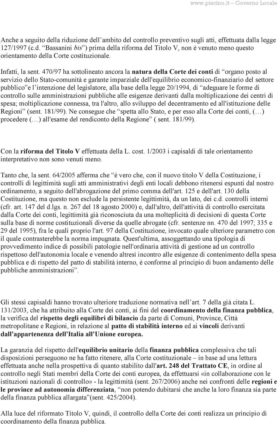 470/97 ha sottolineato ancora la natura della Corte dei conti di organo posto al servizio dello Stato-comunità e garante imparziale dell'equilibrio economico-finanziario del settore pubblico e l