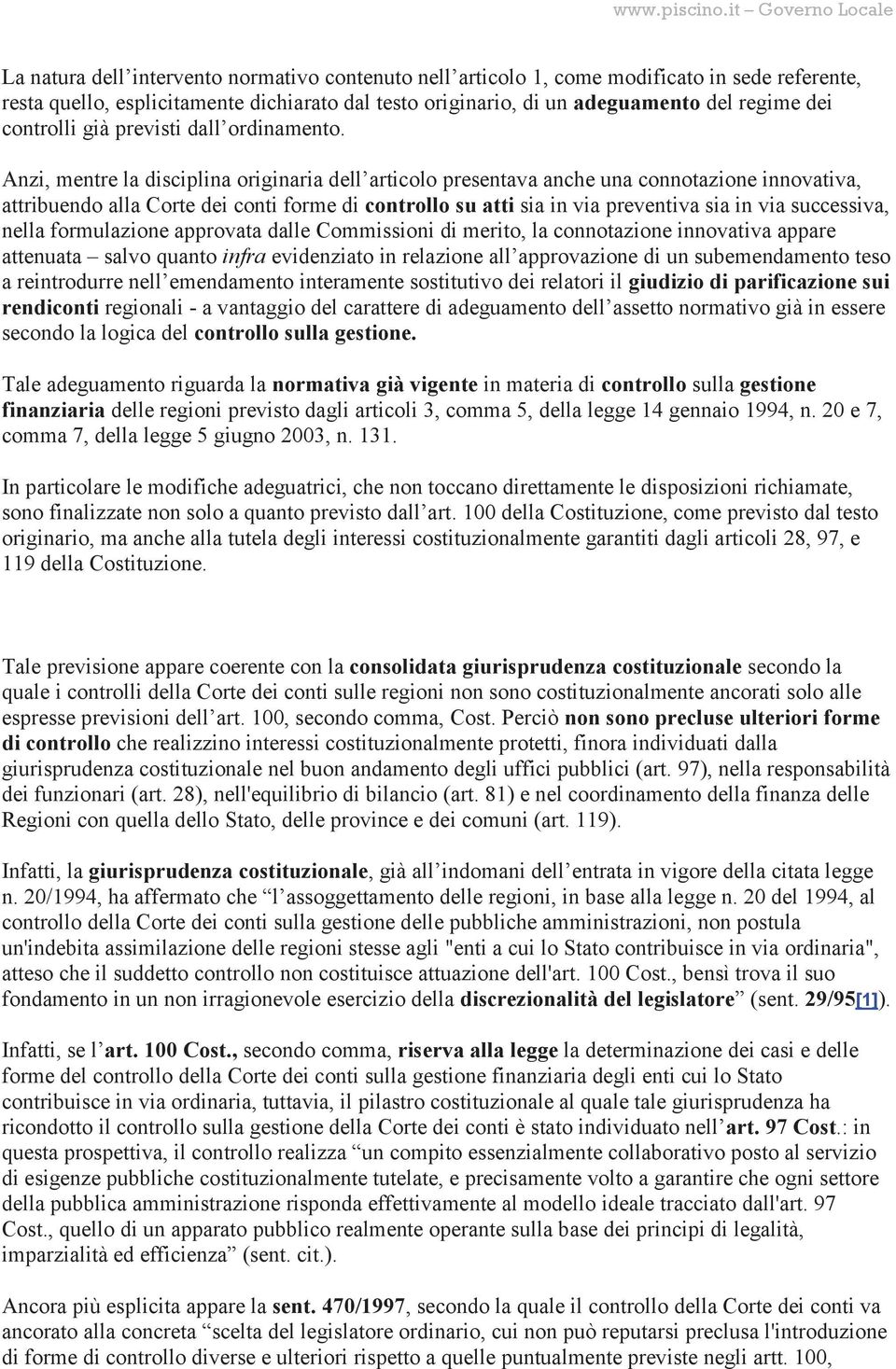 Anzi, mentre la disciplina originaria dell articolo presentava anche una connotazione innovativa, attribuendo alla Corte dei conti forme di controllo su atti sia in via preventiva sia in via