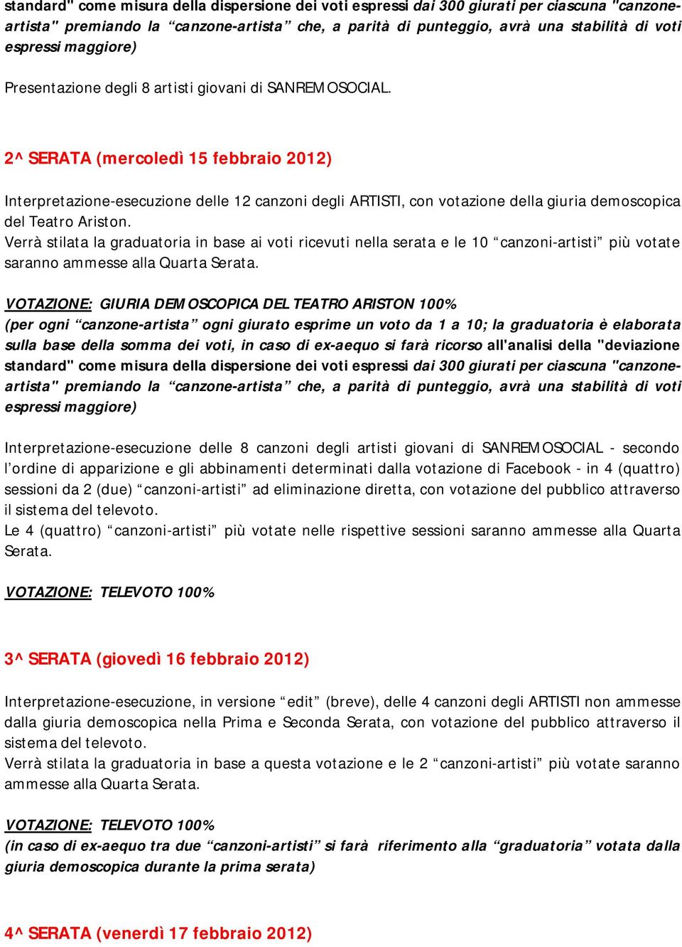 2^ SERATA (mercoledì 15 febbraio 2012) Interpretazione-esecuzione delle 12 canzoni degli ARTISTI, con votazione della giuria demoscopica del Teatro Ariston.