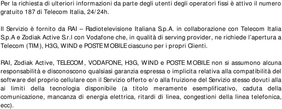 RAI, Zodiak Active, TELECOM, VODAFONE, H3G, WIND e POSTE MOBILE non si assumono alcuna responsabilità e disconoscono qualsiasi garanzia espressa o implicita relativa alla compatibilità del software