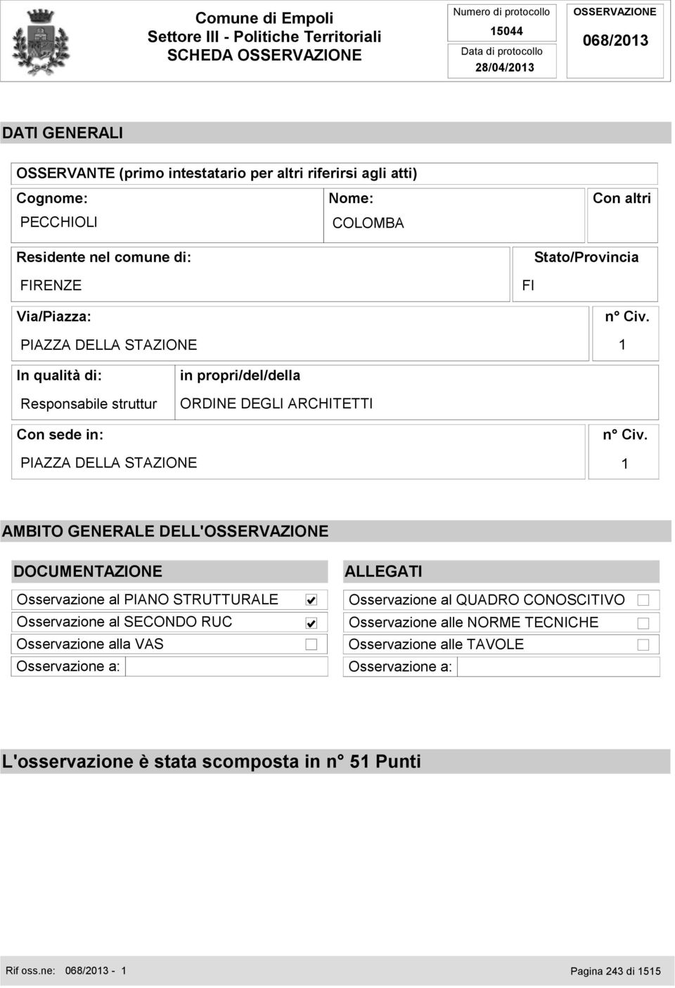 1 In qualità di: Responsabile struttur in propri/del/della ORDINE DEGLI ARCHITETTI Con sede in: PIAZZA DELLA STAZIONE n Civ.