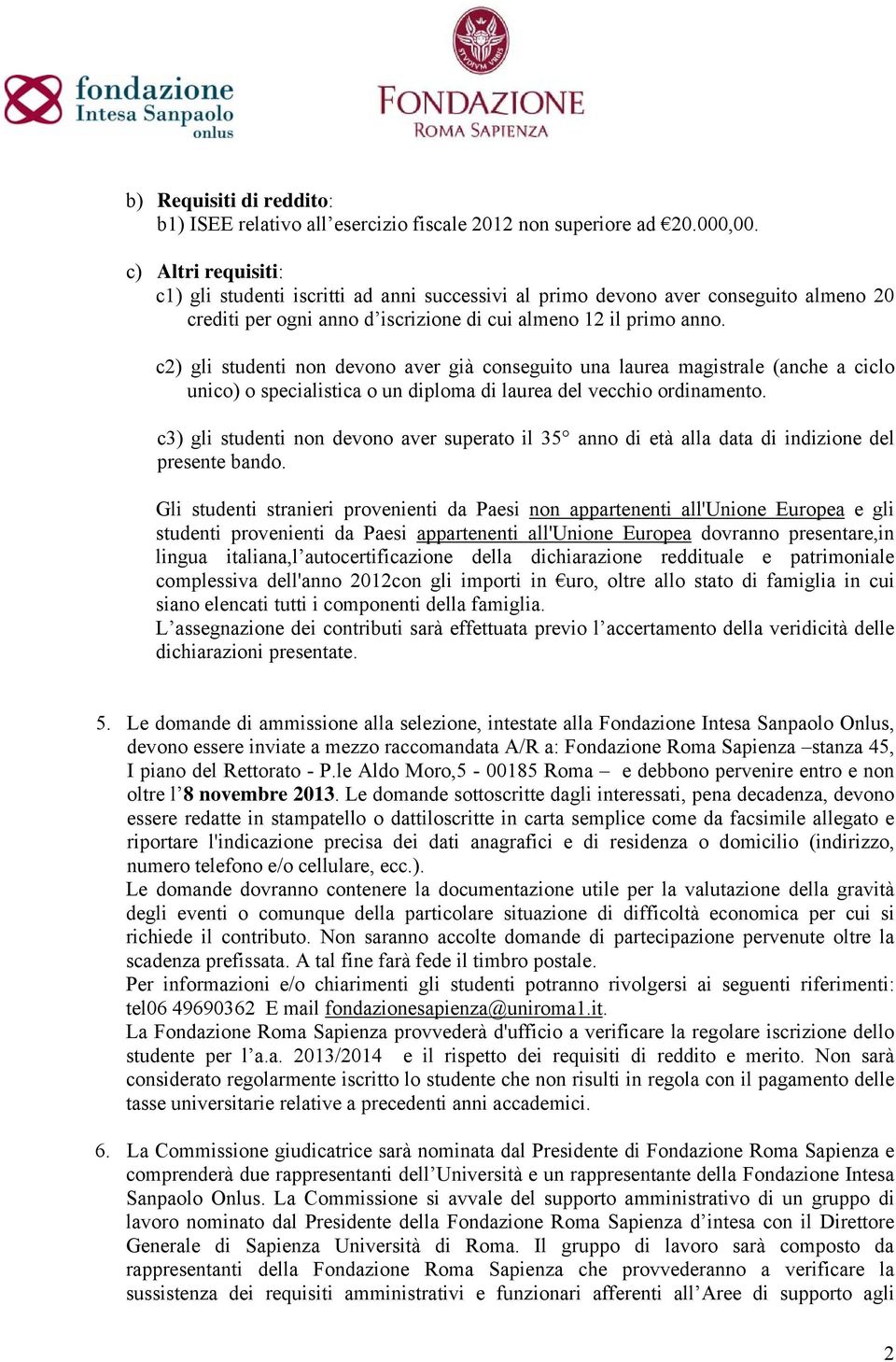 c2) gli studenti non devono aver già conseguito una laurea magistrale (anche a ciclo unico) o specialistica o un diploma di laurea del vecchio ordinamento.