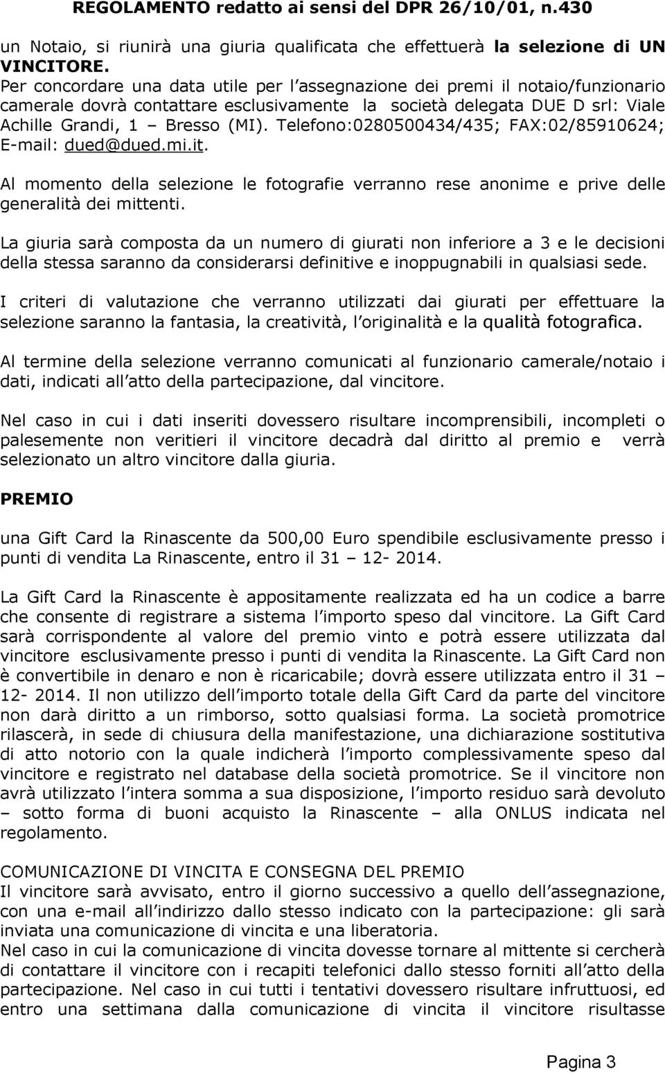 Telefono:0280500434/435; FAX:02/85910624; E-mail: dued@dued.mi.it. Al momento della selezione le fotografie verranno rese anonime e prive delle generalità dei mittenti.