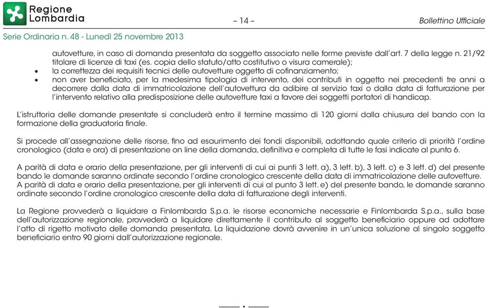 intervento, dei contributi in oggetto nei precedenti tre anni a decorrere dalla data di immatricolazione dell autovettura da adibire al servizio taxi o dalla data di fatturazione per l intervento