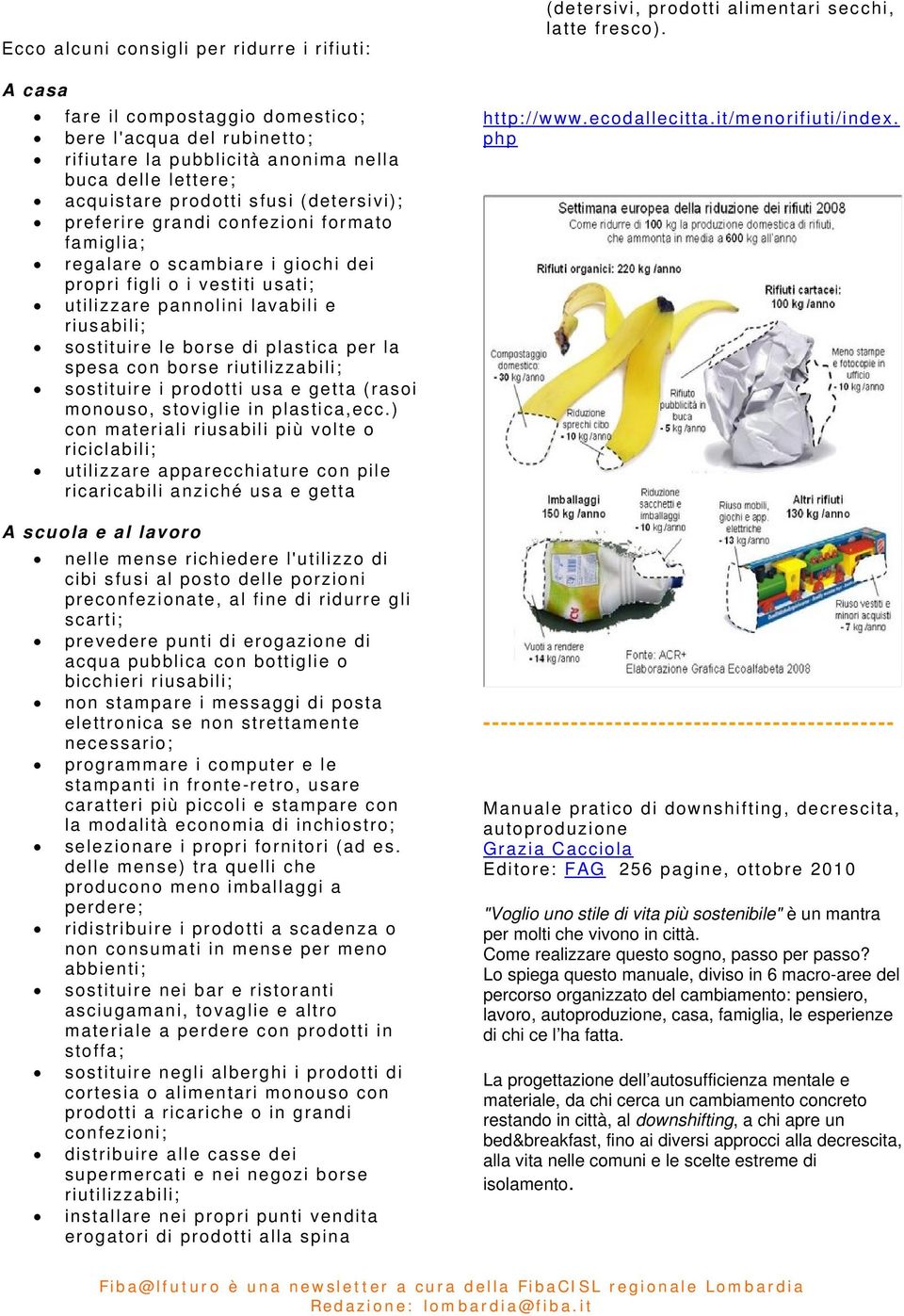 per la spesa con borse riutilizzabili; sostituire i prodotti usa e getta (rasoi monouso, stoviglie in plastica,ecc.