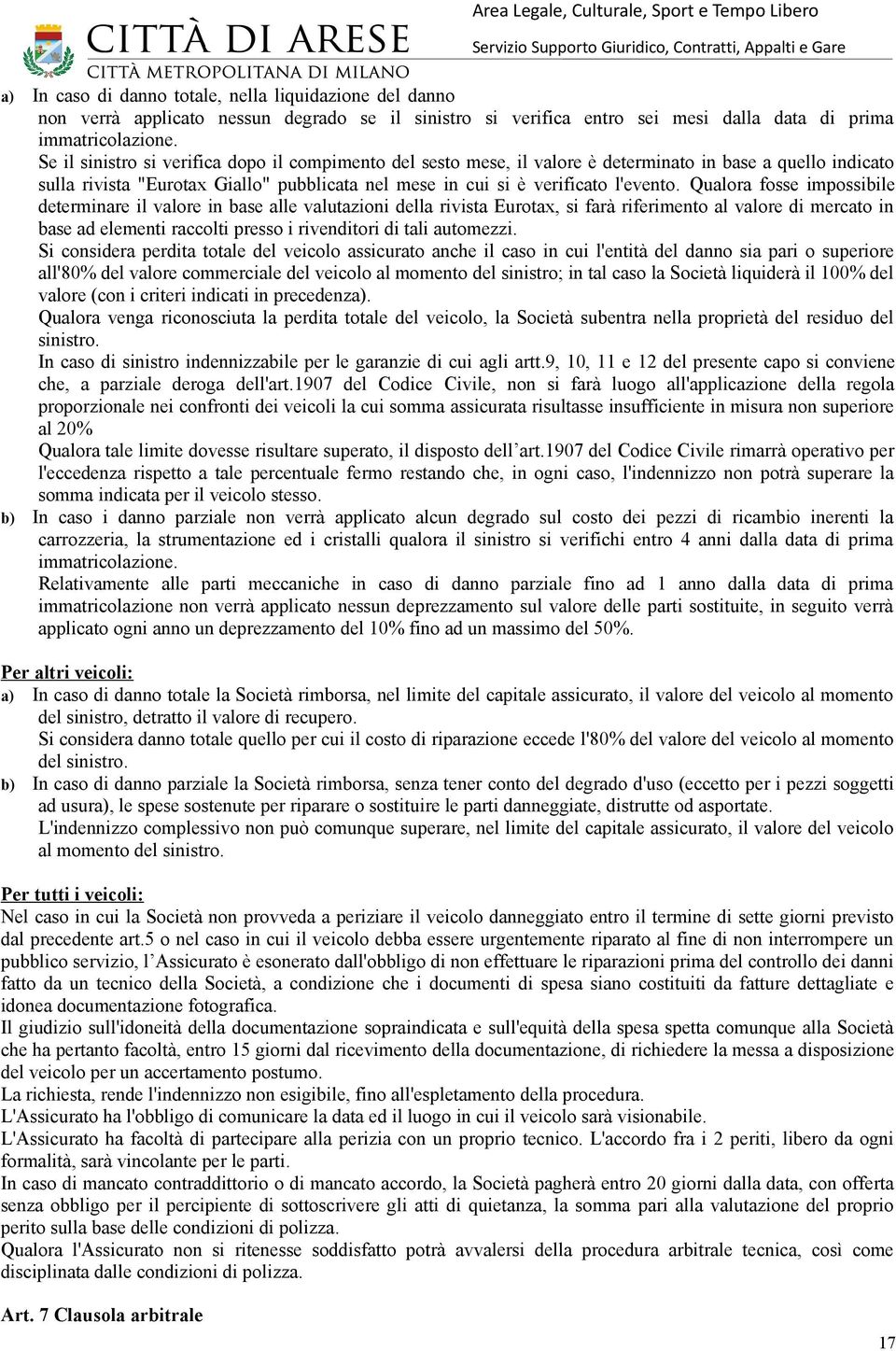 Qualora fosse impossibile determinare il valore in base alle valutazioni della rivista Eurotax, si farà riferimento al valore di mercato in base ad elementi raccolti presso i rivenditori di tali