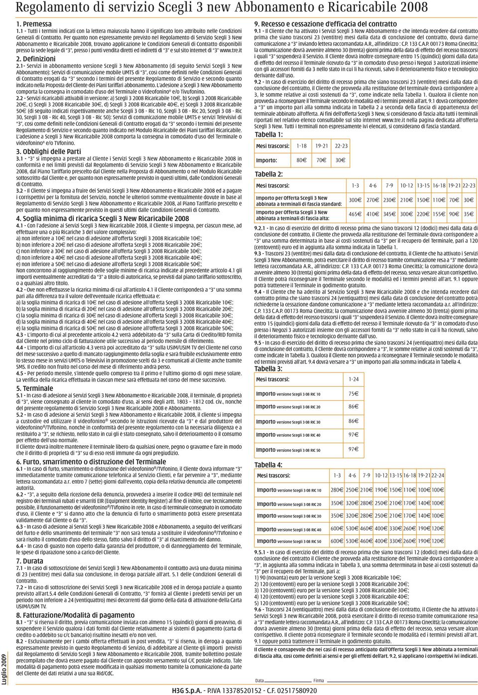 Per quanto non espressamente previsto nel Regolamento di Servizio Scegli 3 New Abbonamento e Ricaricabile 2008, trovano applicazione le Condizioni Generali di Contratto disponibili presso la sede
