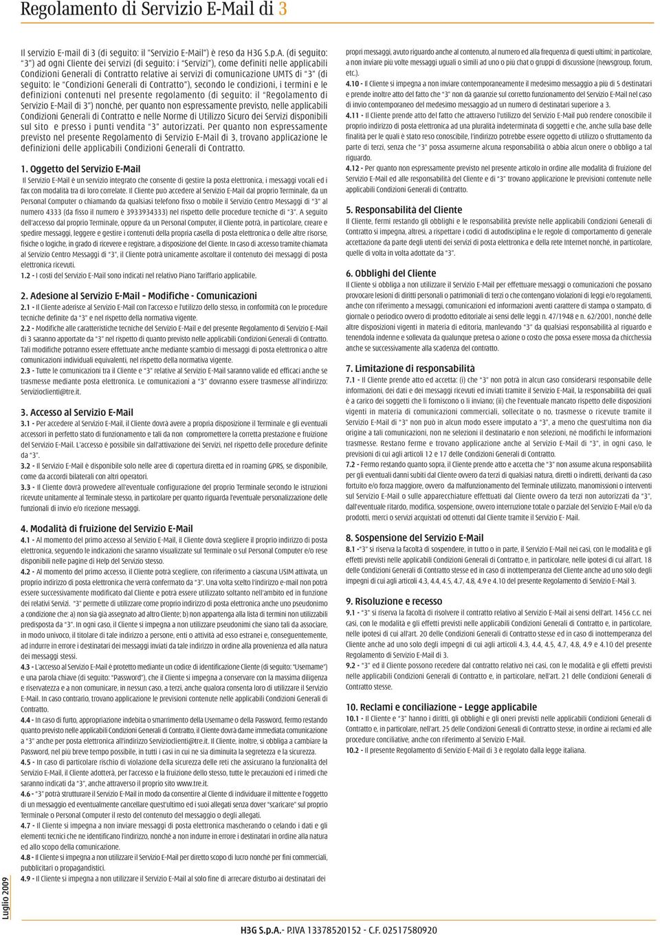 Condizioni Generali di Contratto ), secondo le condizioni, i termini e le definizioni contenuti nel presente regolamento (di seguito: il Regolamento di Servizio E-Mail di 3 ) nonché, per quanto non