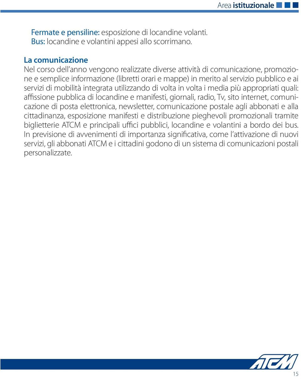 mobilità integrata utilizzando di volta in volta i media più appropriati quali: affissione pubblica di locandine e manifesti, giornali, radio, Tv, sito internet, comunicazione di posta elettronica,