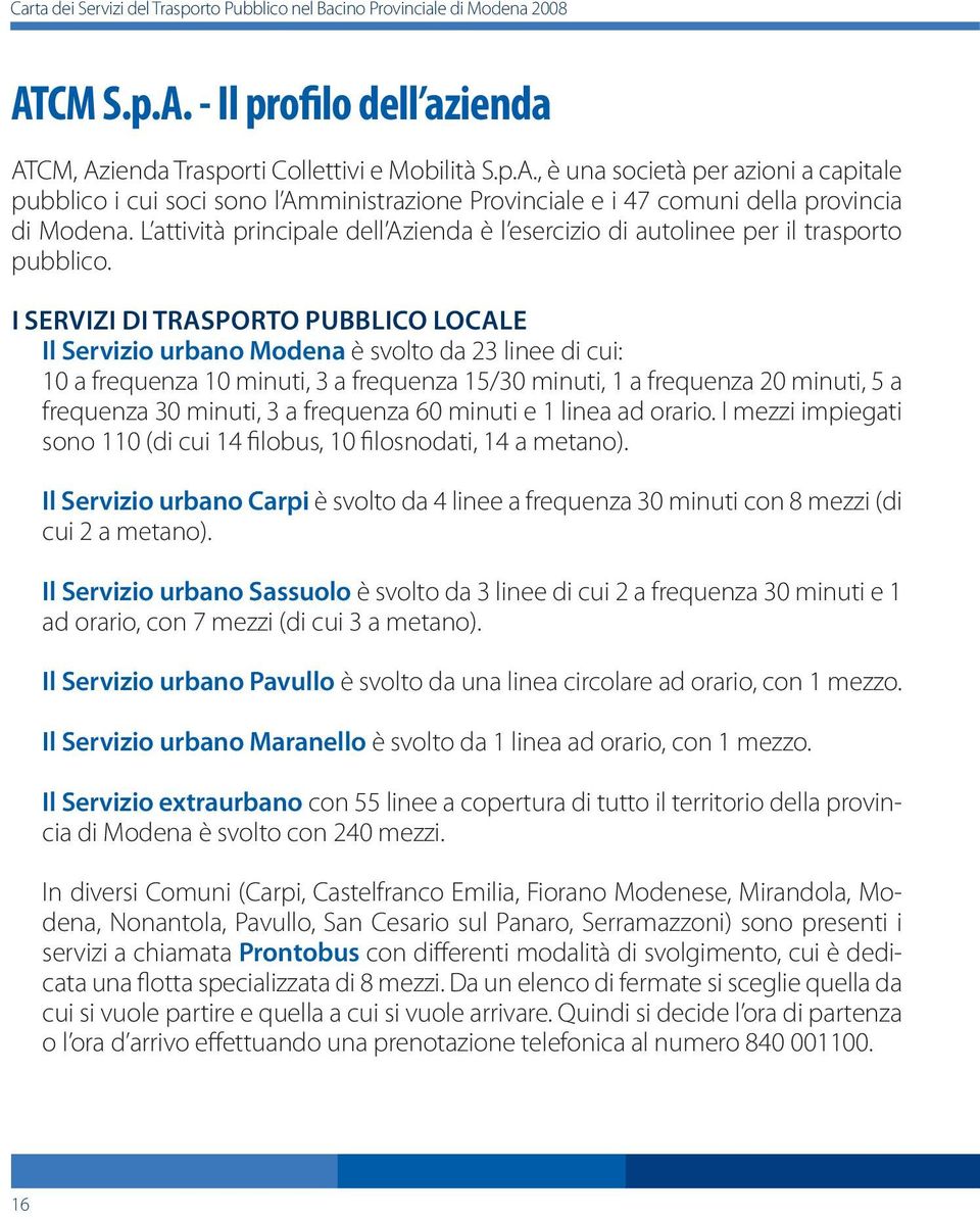 L attività principale dell Azienda è l esercizio di autolinee per il trasporto pubblico.