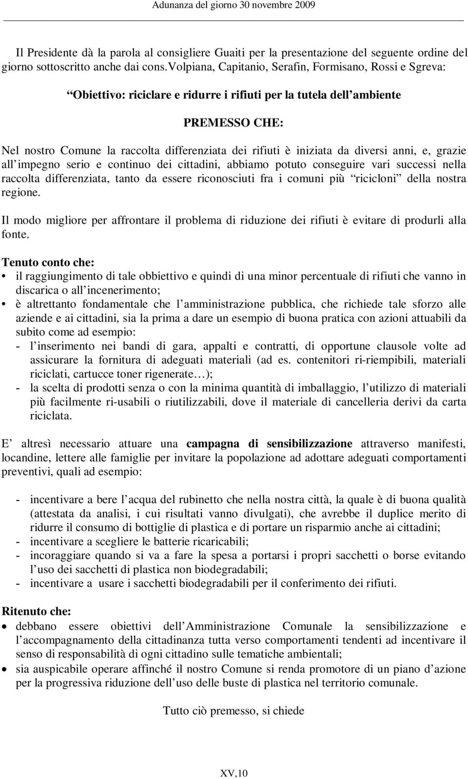 iniziata da diversi anni, e, grazie all impegno serio e continuo dei cittadini, abbiamo potuto conseguire vari successi nella raccolta differenziata, tanto da essere riconosciuti fra i comuni più