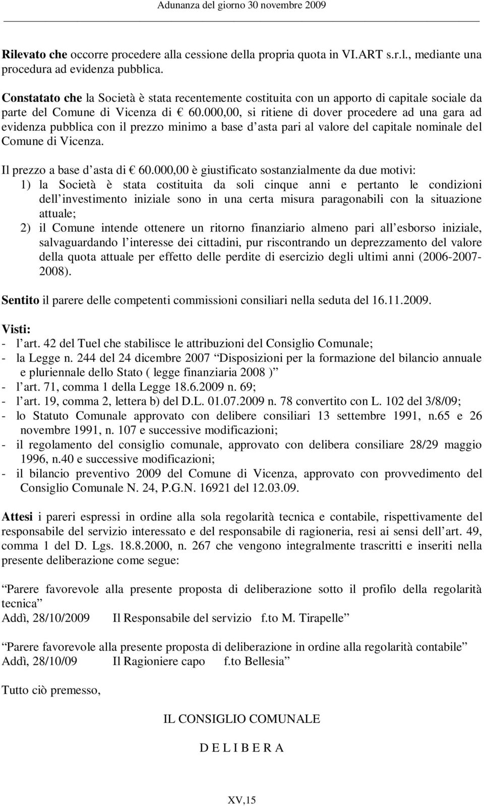 000,00, si ritiene di dover procedere ad una gara ad evidenza pubblica con il prezzo minimo a base d asta pari al valore del capitale nominale del Comune di Vicenza. Il prezzo a base d asta di 60.