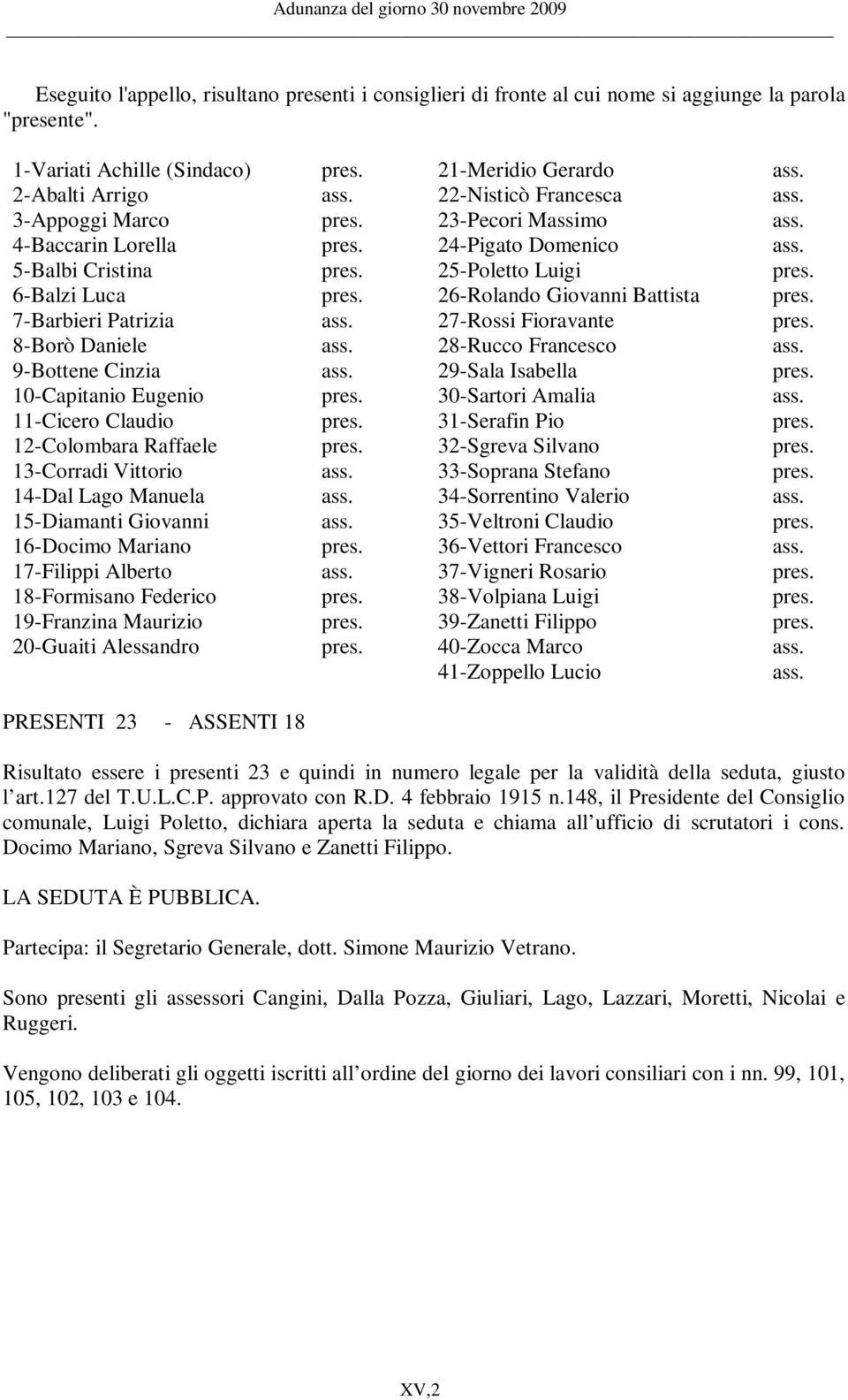 26-Rolando Giovanni Battista pres. 7-Barbieri Patrizia ass. 27-Rossi Fioravante pres. 8-Borò Daniele ass. 28-Rucco Francesco ass. 9-Bottene Cinzia ass. 29-Sala Isabella pres.