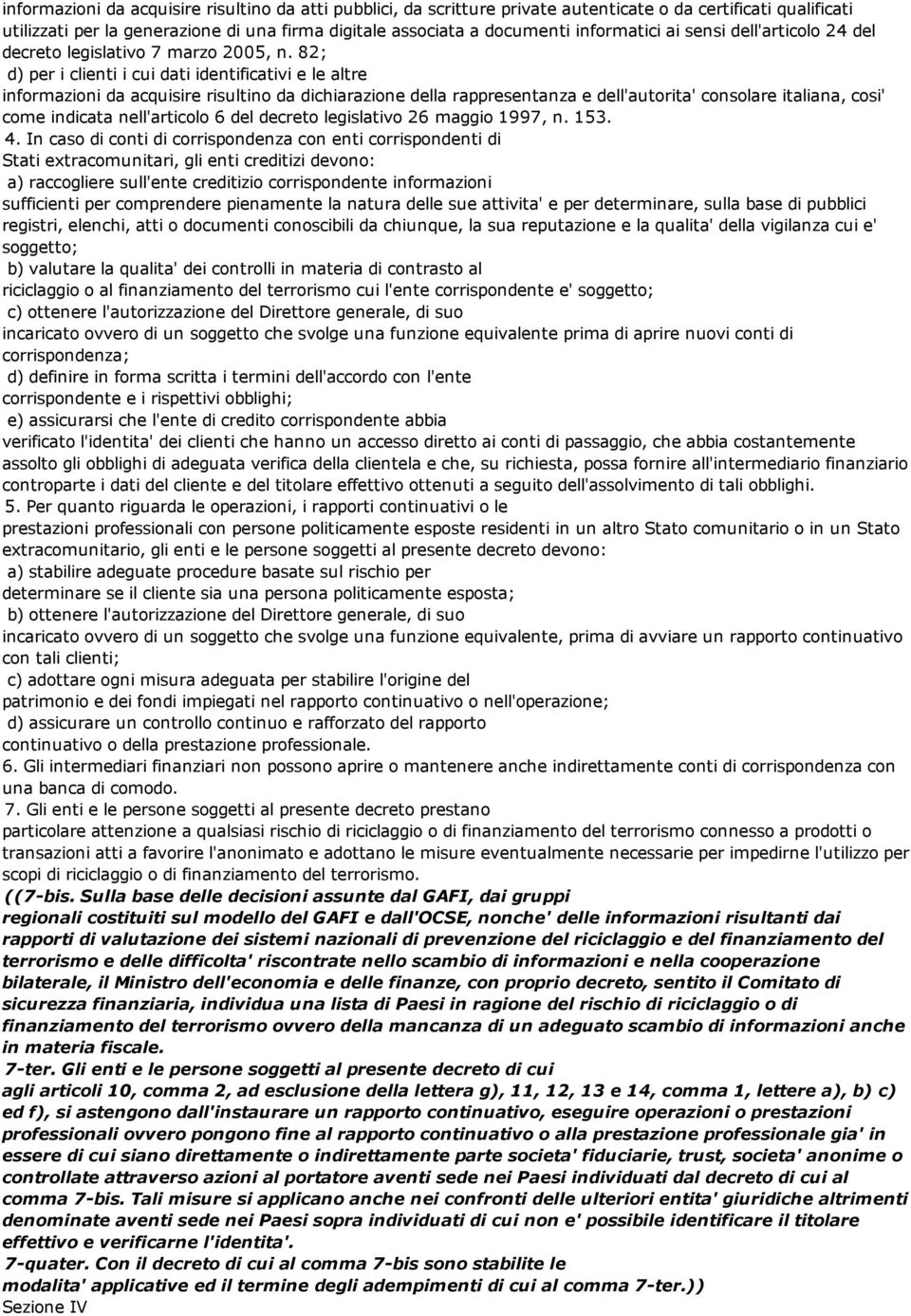 82; d) per i clienti i cui dati identificativi e le altre informazioni da acquisire risultino da dichiarazione della rappresentanza e dell'autorita' consolare italiana, cosi' come indicata