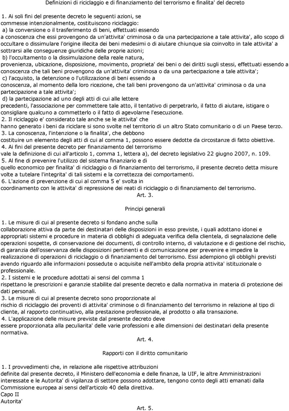 provengono da un'attivita' criminosa o da una partecipazione a tale attivita', allo scopo di occultare o dissimulare l'origine illecita dei beni medesimi o di aiutare chiunque sia coinvolto in tale