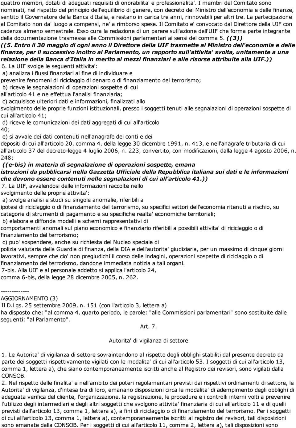 restano in carica tre anni, rinnovabili per altri tre. La partecipazione al Comitato non da' luogo a compensi, ne' a rimborso spese.