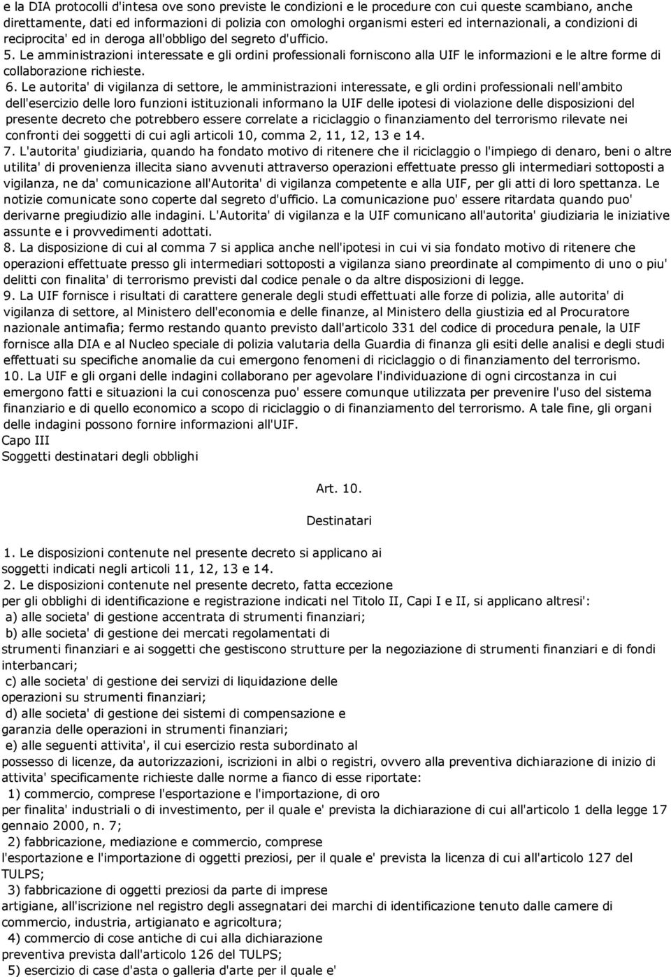 Le amministrazioni interessate e gli ordini professionali forniscono alla UIF le informazioni e le altre forme di collaborazione richieste. 6.